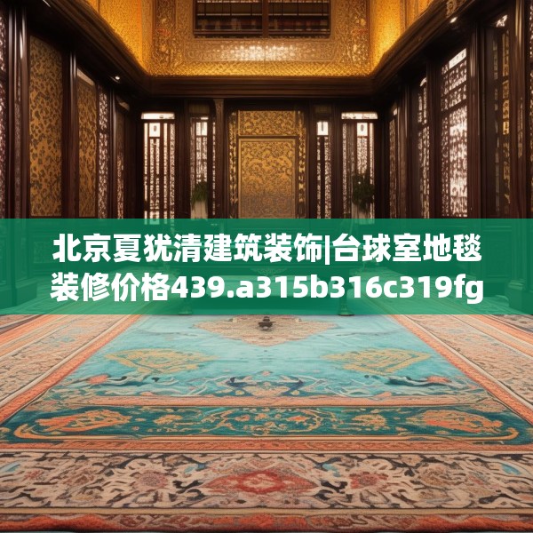 北京夏犹清建筑装饰|台球室地毯装修价格439.a315b316c319fgy.326fdsfds