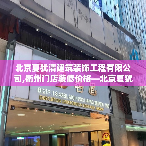 北京夏犹清建筑装饰工程有限公司,衢州门店装修价格—北京夏犹清建筑装饰工程有限公司512.a388b389c392fgy.399wew