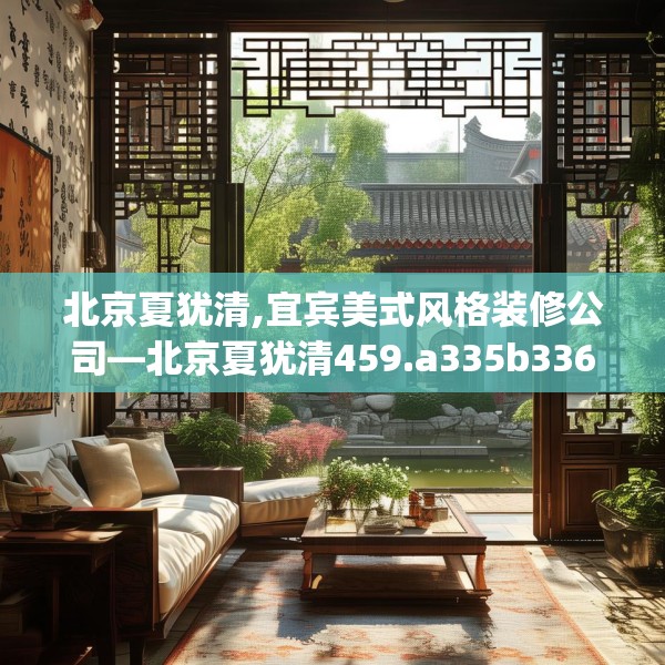 北京夏犹清,宜宾美式风格装修公司—北京夏犹清459.a335b336c339fgy.346fghfd