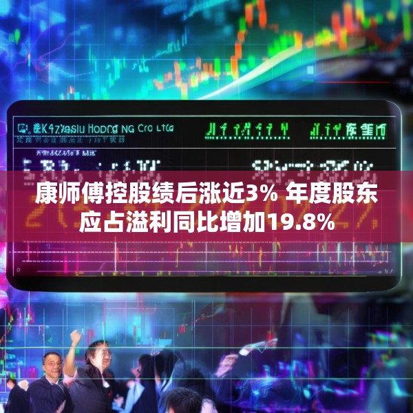 康师傅控股绩后涨近3% 年度股东应占溢利同比增加19.8%