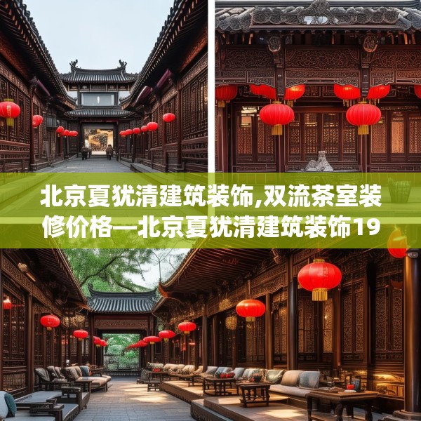 北京夏犹清建筑装饰,双流茶室装修价格—北京夏犹清建筑装饰191.a67b68c71fgy.78cvcx