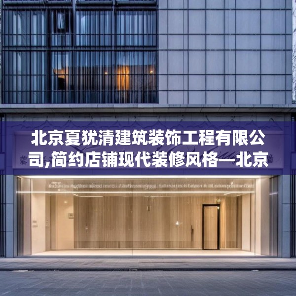 北京夏犹清建筑装饰工程有限公司,简约店铺现代装修风格—北京夏犹清建筑装饰工程有限公司162.a38b39c42fgy.49nbn