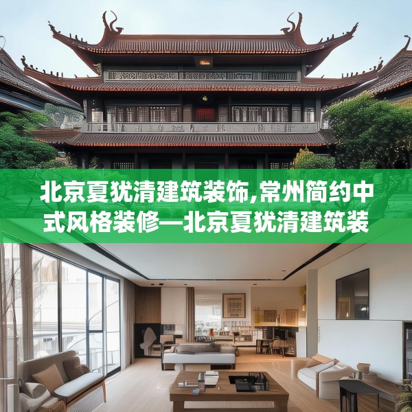 北京夏犹清建筑装饰,常州简约中式风格装修—北京夏犹清建筑装饰306.a182b183c186fgy.193nbn