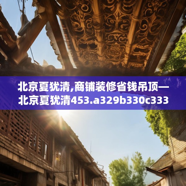 北京夏犹清,商铺装修省钱吊顶—北京夏犹清453.a329b330c333fgy.340uyk