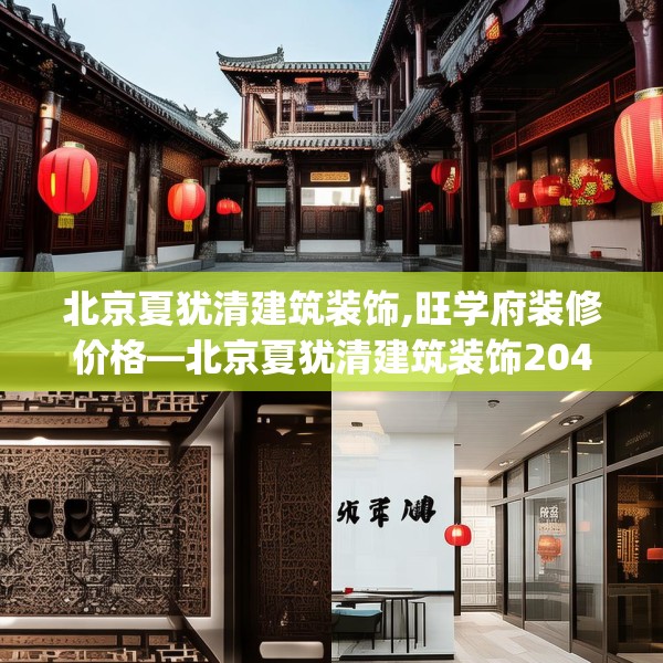 北京夏犹清建筑装饰,旺学府装修价格—北京夏犹清建筑装饰204.a80b81c84fgy.91dsfds