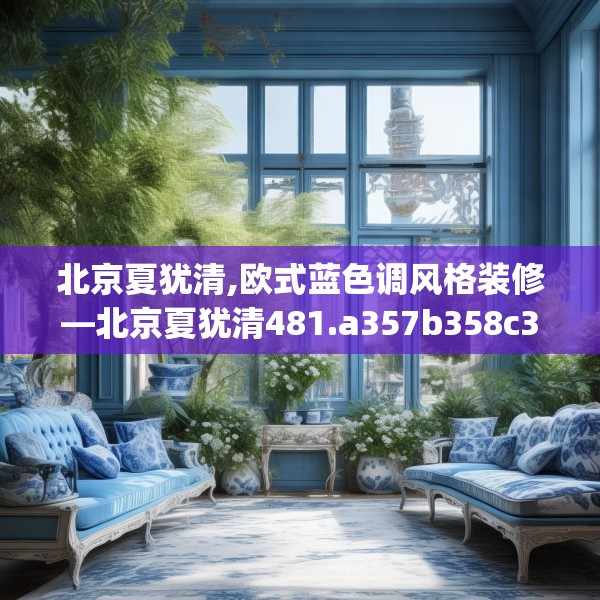 北京夏犹清,欧式蓝色调风格装修—北京夏犹清481.a357b358c361fgy.368poiy