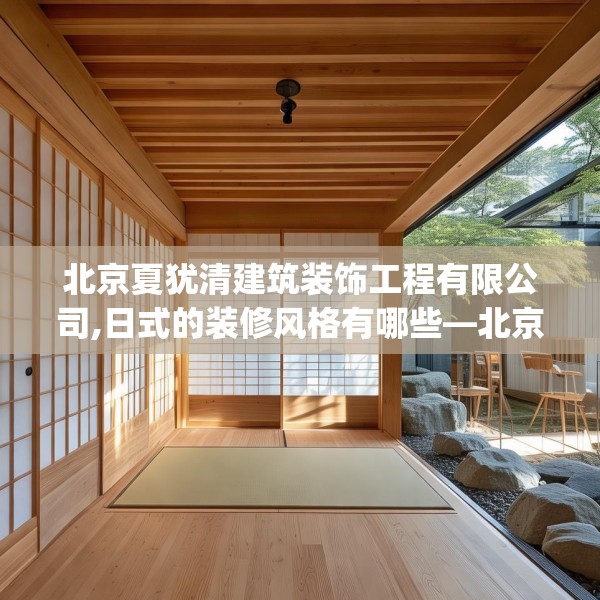 北京夏犹清建筑装饰工程有限公司,日式的装修风格有哪些—北京夏犹清建筑装饰工程有限公司474.a350b351c354fgy.361dsfds