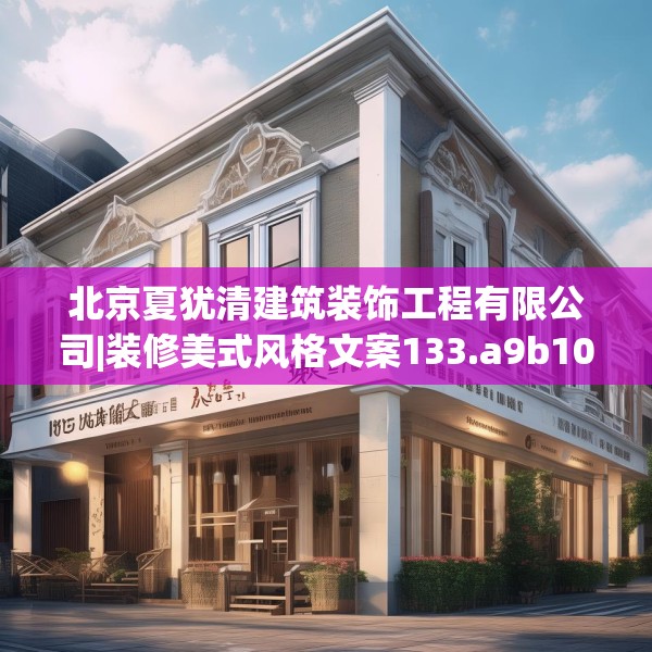 北京夏犹清建筑装饰工程有限公司|装修美式风格文案133.a9b10c13fgy.20fdsfds