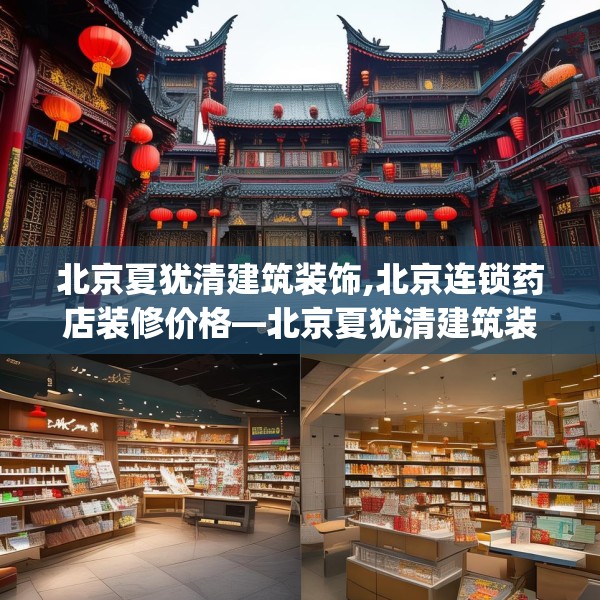 北京夏犹清建筑装饰,北京连锁药店装修价格—北京夏犹清建筑装饰245.a121b122c125fgy.132cvcx