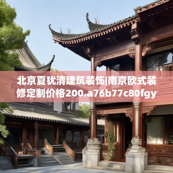 北京夏犹清建筑装饰|南京欧式装修定制价格200.a76b77c80fgy.8776680
