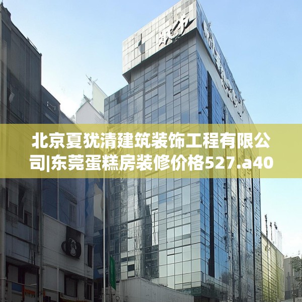 北京夏犹清建筑装饰工程有限公司|东莞蛋糕房装修价格527.a403b404c407fgy.414fds
