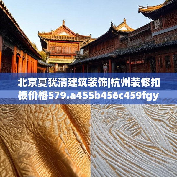 北京夏犹清建筑装饰|杭州装修扣板价格579.a455b456c459fgy.466uyk