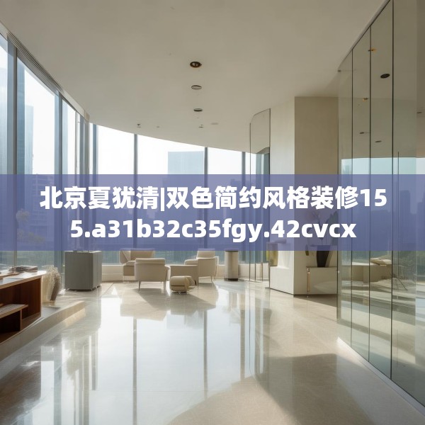 北京夏犹清|双色简约风格装修155.a31b32c35fgy.42cvcx