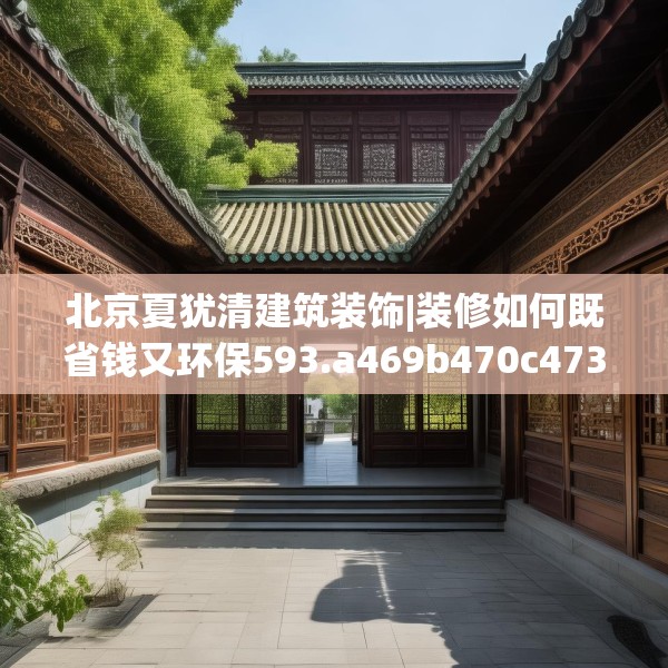 北京夏犹清建筑装饰|装修如何既省钱又环保593.a469b470c473fgy.480bnbn