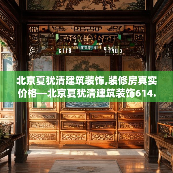 北京夏犹清建筑装饰,装修房真实价格—北京夏犹清建筑装饰614.a490b491c494fgy.50176657