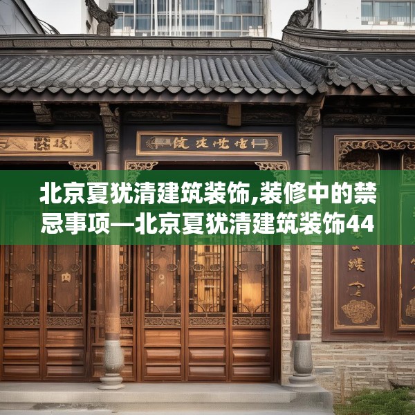 北京夏犹清建筑装饰,装修中的禁忌事项—北京夏犹清建筑装饰441.a317b318c321fgy.328fghfd
