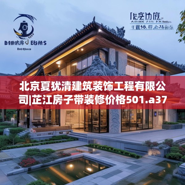 北京夏犹清建筑装饰工程有限公司|芷江房子带装修价格501.a377b378c381fgy.388fhsg