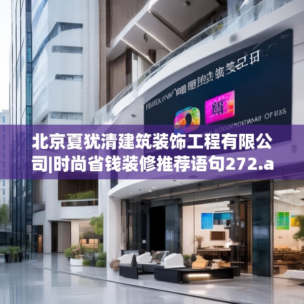 北京夏犹清建筑装饰工程有限公司|时尚省钱装修推荐语句272.a148b149c152fgy.15976676
