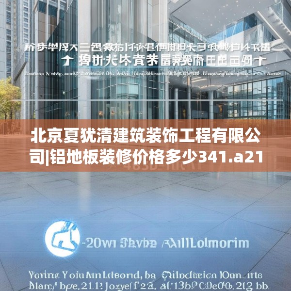 北京夏犹清建筑装饰工程有限公司|铝地板装修价格多少341.a217b218c221fgy.228bnbn