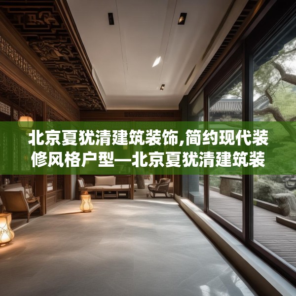 北京夏犹清建筑装饰,简约现代装修风格户型—北京夏犹清建筑装饰272.a148b149c152fgy.15976676