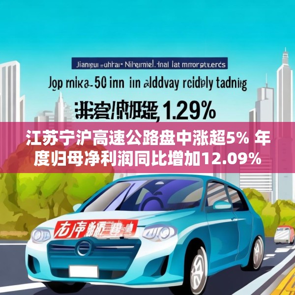 江苏宁沪高速公路盘中涨超5% 年度归母净利润同比增加12.09%