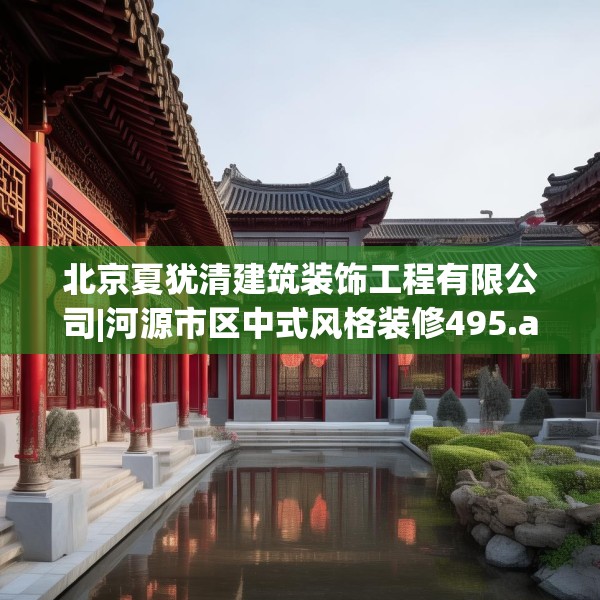 北京夏犹清建筑装饰工程有限公司|河源市区中式风格装修495.a371b372c375fgy.382fghfd