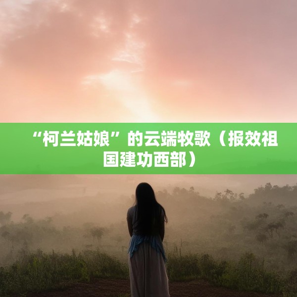 “柯兰姑娘”的云端牧歌（报效祖国建功西部）