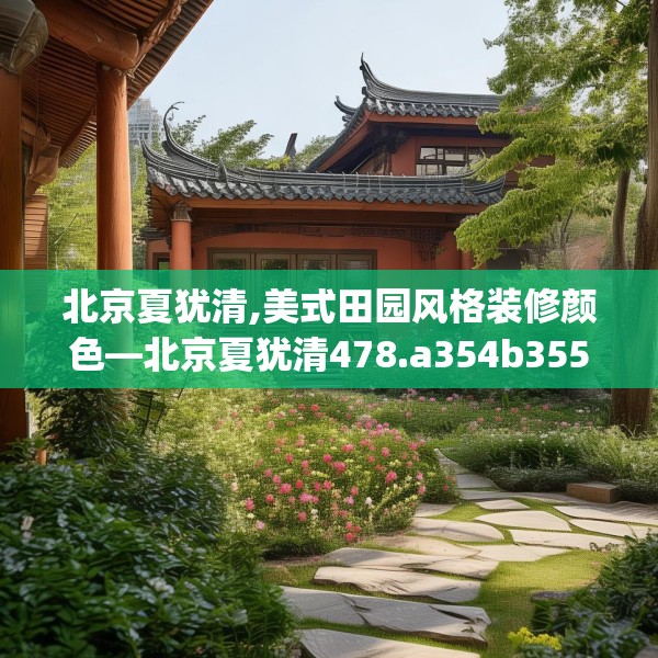 北京夏犹清,美式田园风格装修颜色—北京夏犹清478.a354b355c358fgy.365sdA
