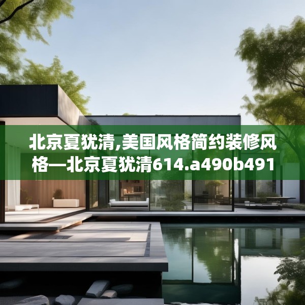 北京夏犹清,美国风格简约装修风格—北京夏犹清614.a490b491c494fgy.50176657