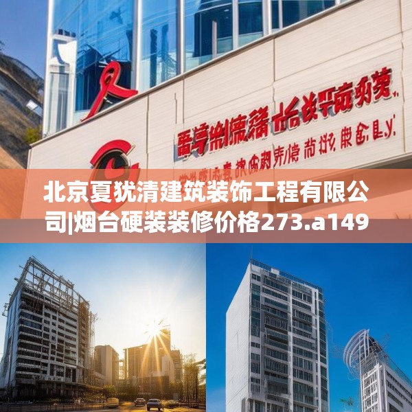 北京夏犹清建筑装饰工程有限公司|烟台硬装装修价格273.a149b150c153fgy.160uyk