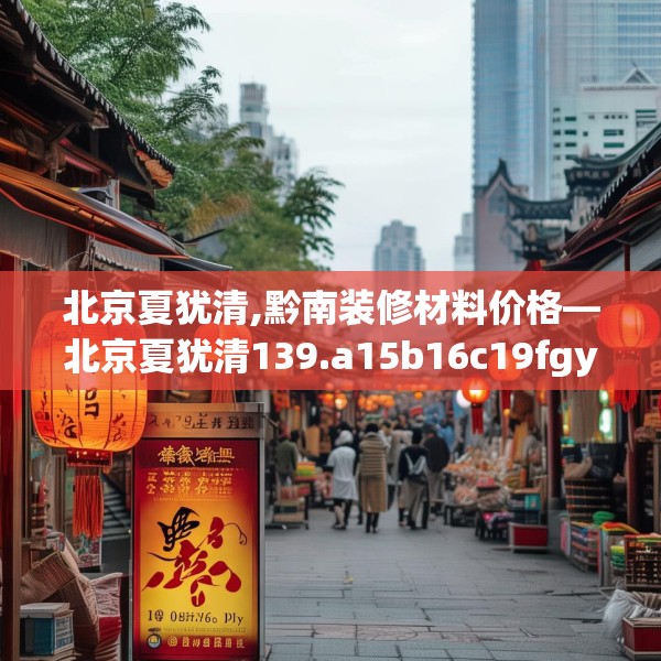 北京夏犹清,黔南装修材料价格—北京夏犹清139.a15b16c19fgy.26poiy