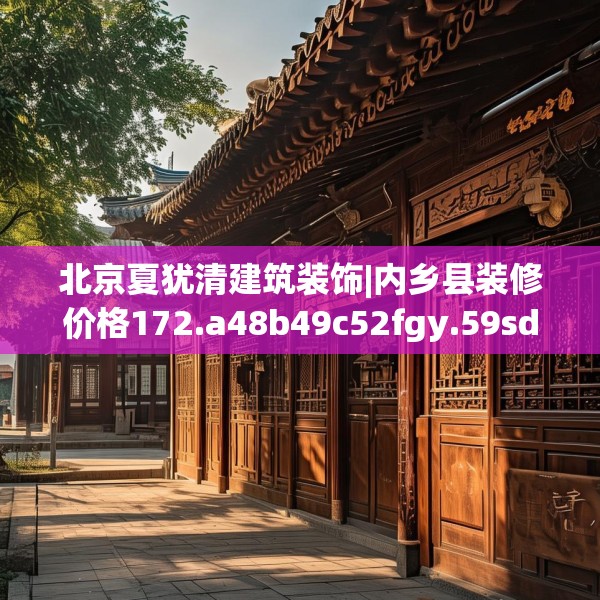 北京夏犹清建筑装饰|内乡县装修价格172.a48b49c52fgy.59sdA