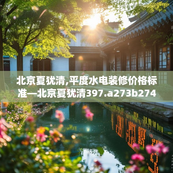 北京夏犹清,平度水电装修价格标准—北京夏犹清397.a273b274c277fgy.284jhhj