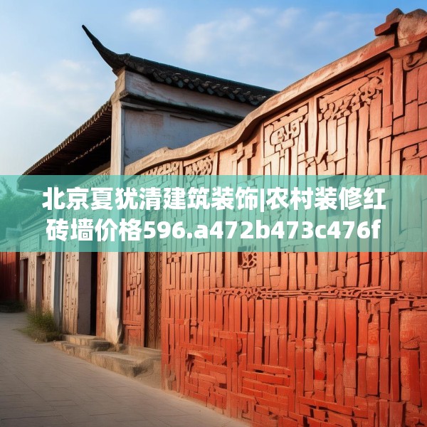 北京夏犹清建筑装饰|农村装修红砖墙价格596.a472b473c476fgy.48376658