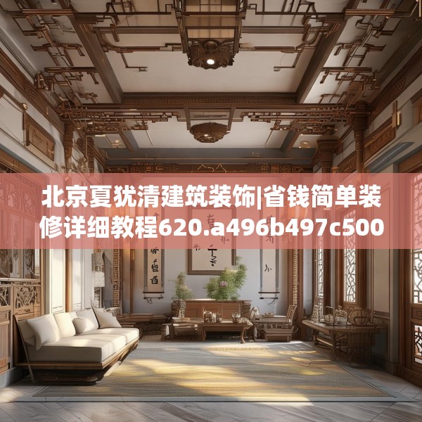 北京夏犹清建筑装饰|省钱简单装修详细教程620.a496b497c500fgy.507wew