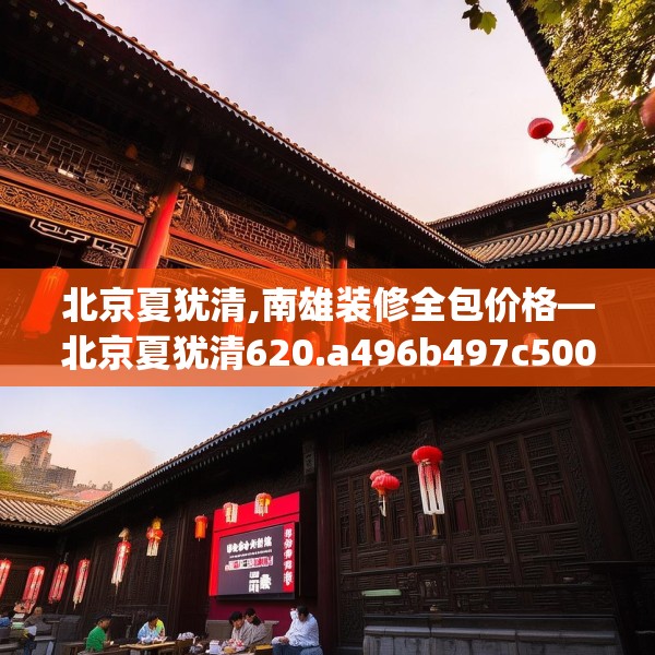 北京夏犹清,南雄装修全包价格—北京夏犹清620.a496b497c500fgy.507wew