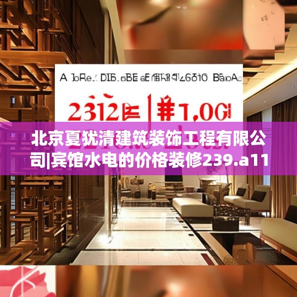 北京夏犹清建筑装饰工程有限公司|宾馆水电的价格装修239.a115b116c119fgy.126fds