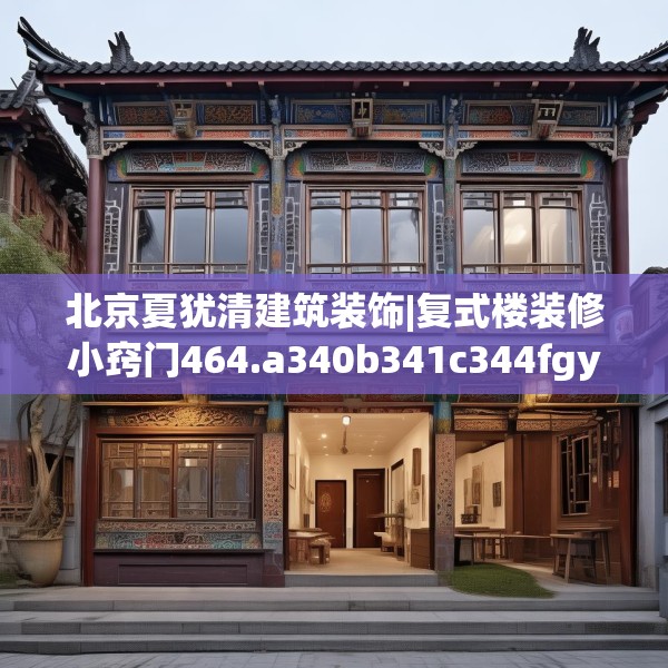 北京夏犹清建筑装饰|复式楼装修小窍门464.a340b341c344fgy.351xczxv