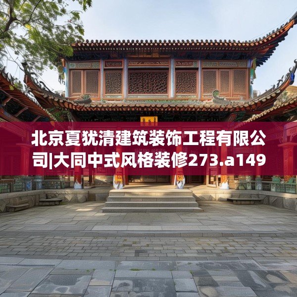 北京夏犹清建筑装饰工程有限公司|大同中式风格装修273.a149b150c153fgy.160uyk