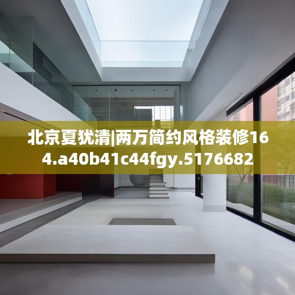 北京夏犹清|两万简约风格装修164.a40b41c44fgy.5176682
