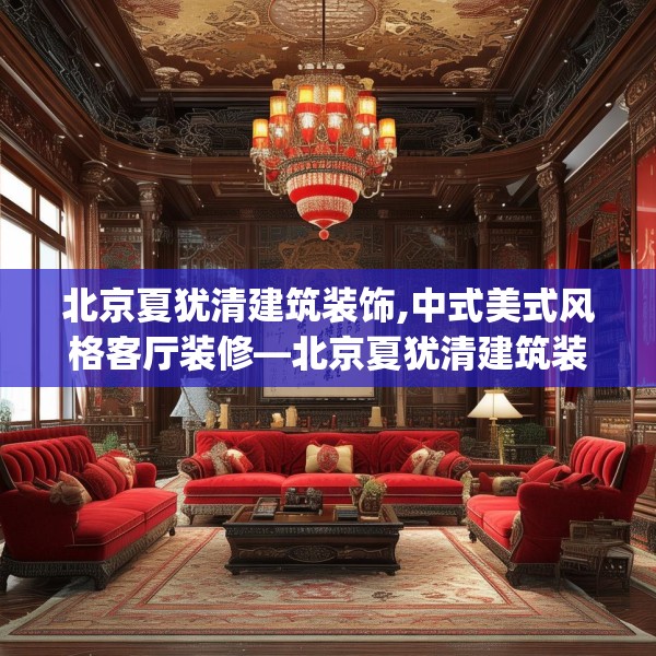 北京夏犹清建筑装饰,中式美式风格客厅装修—北京夏犹清建筑装饰133.a9b10c13fgy.20fdsfds