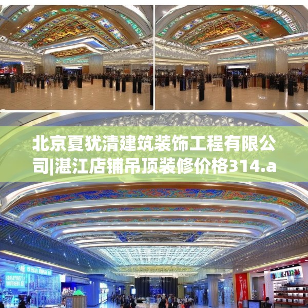 北京夏犹清建筑装饰工程有限公司|湛江店铺吊顶装修价格314.a190b191c194fgy.201wew