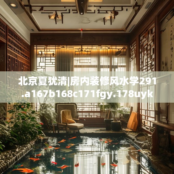 北京夏犹清|房内装修风水学291.a167b168c171fgy.178uyk
