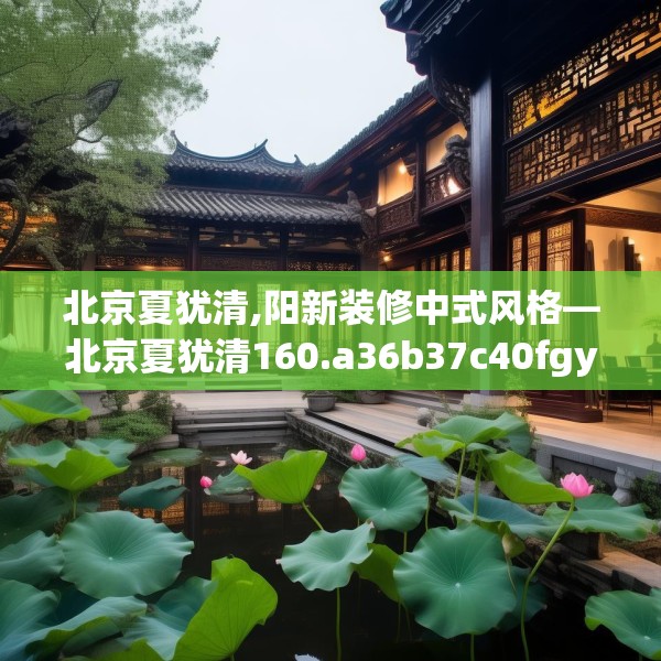 北京夏犹清,阳新装修中式风格—北京夏犹清160.a36b37c40fgy.47dewqe