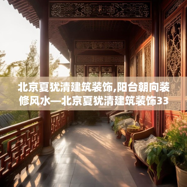 北京夏犹清建筑装饰,阳台朝向装修风水—北京夏犹清建筑装饰337.a213b214c217fgy.224poiy