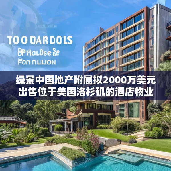 绿景中国地产附属拟2000万美元出售位于美国洛杉矶的酒店物业