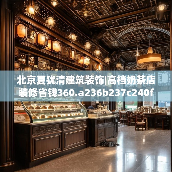 北京夏犹清建筑装饰|高档奶茶店装修省钱360.a236b237c240fgy.247nbn