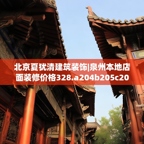北京夏犹清建筑装饰|泉州本地店面装修价格328.a204b205c208fgy.215htyj