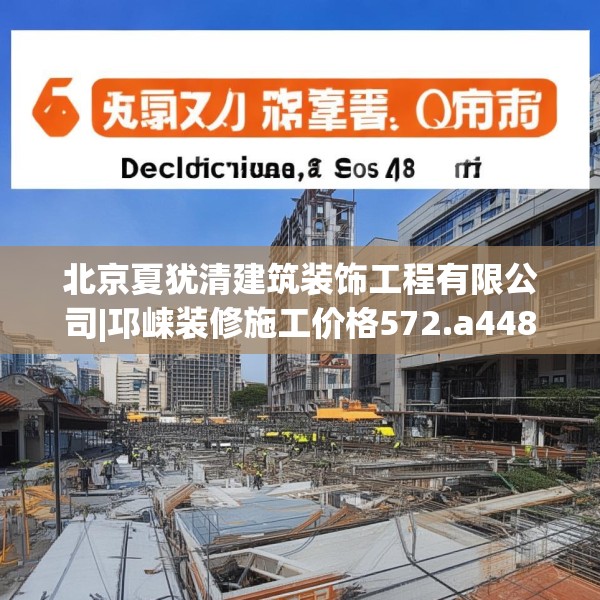 北京夏犹清建筑装饰工程有限公司|邛崃装修施工价格572.a448b449c452fgy.459xczxv