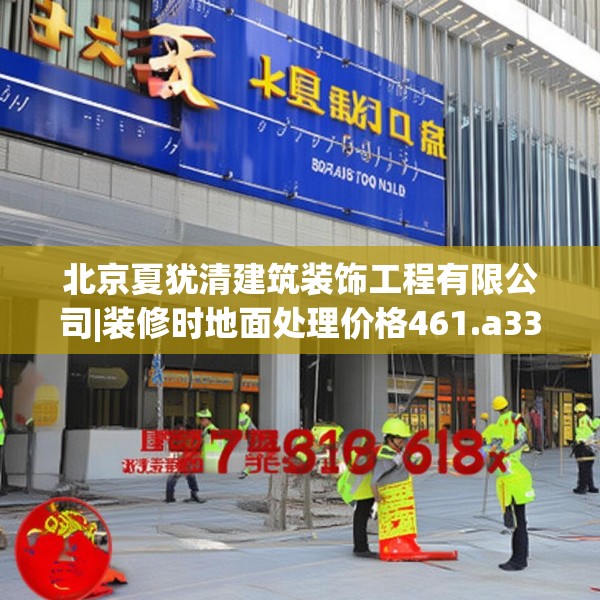 北京夏犹清建筑装饰工程有限公司|装修时地面处理价格461.a337b338c341fgy.348cvcx